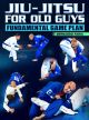 Jiu Jitsu For Old Guys: Fundamental Game Plan by Bernardo Faria