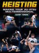 Heisting: Making Your Jiu Jitsu Multidimensional by Garry Tonon