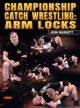 Championship Catch Wrestling: Arm Locks By Josh Barnett