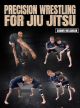 Precision Wrestling For Jiu Jitsu by Shawn Melanson